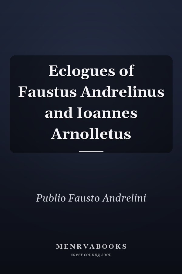 Eclogues of Faustus Andrelinus and Ioannes Arnolletus