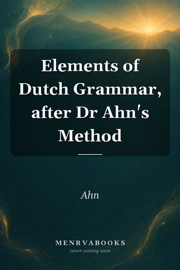 Elements of Dutch Grammar, after Dr Ahn's Method