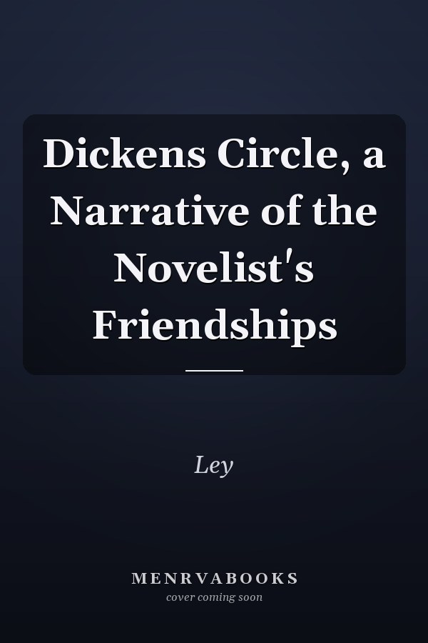 Dickens Circle, a Narrative of the Novelist's Friendships