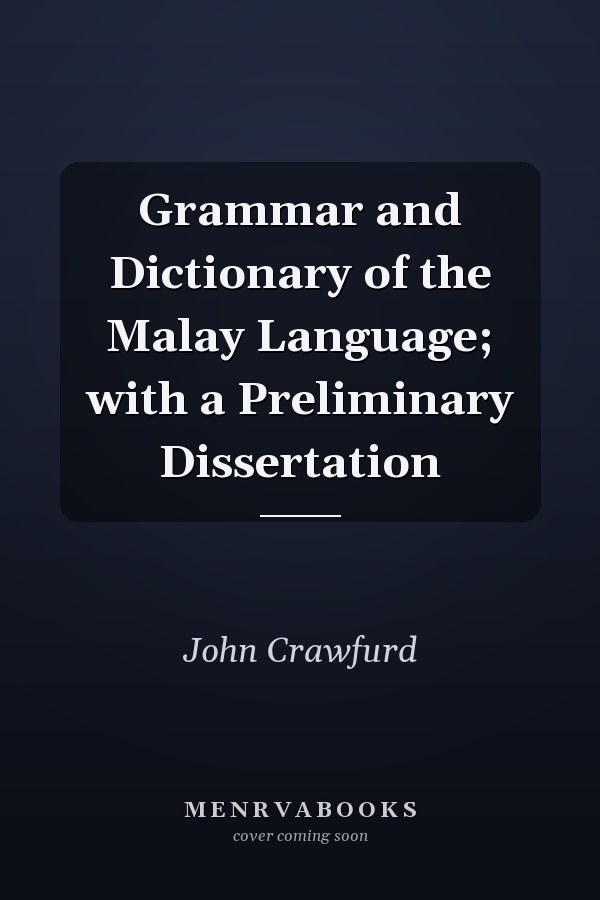 Grammar and Dictionary of the Malay Language; with a Preliminary Dissertation