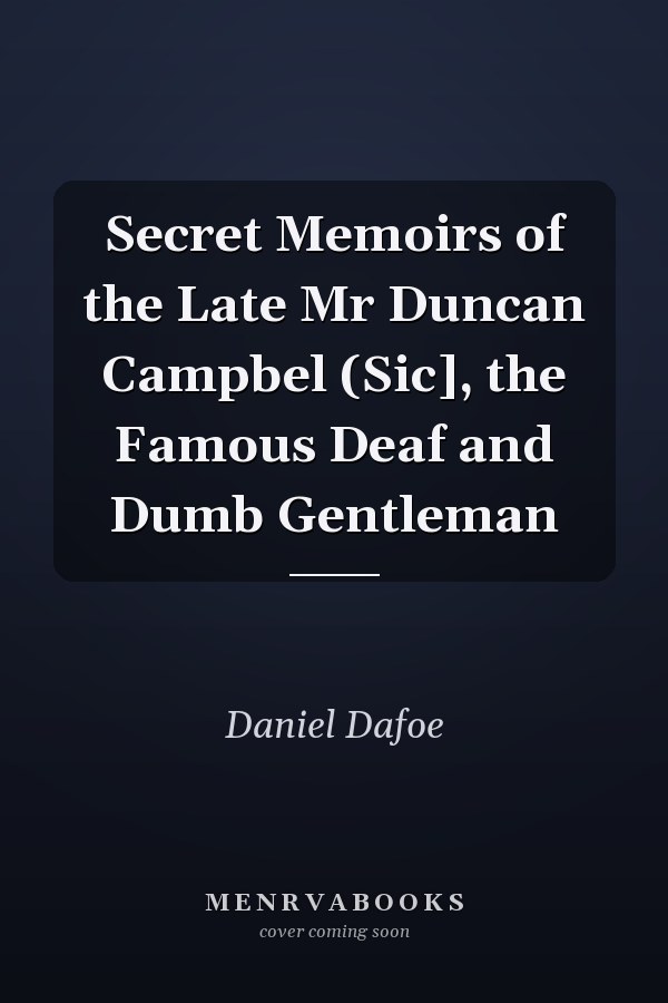 Secret Memoirs of the Late Mr Duncan Campbel (Sic], the Famous Deaf and Dumb Gentleman