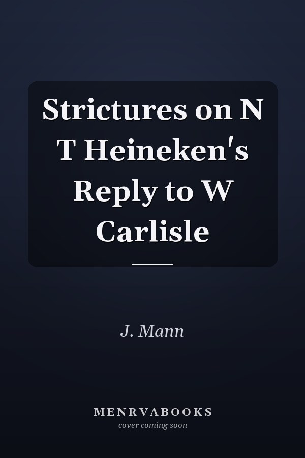 Strictures on N T Heineken's Reply to W Carlisle