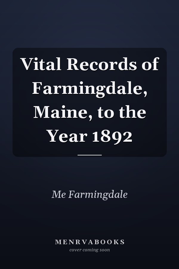 Vital Records of Farmingdale, Maine, to the Year 1892