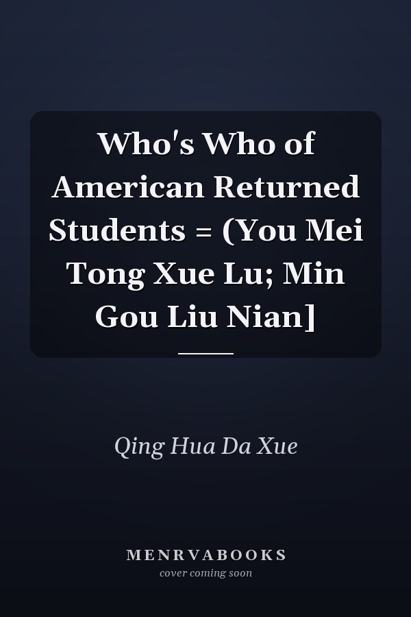 Who's Who of American Returned Students = (You Mei Tong Xue Lu; Min Gou Liu Nian]