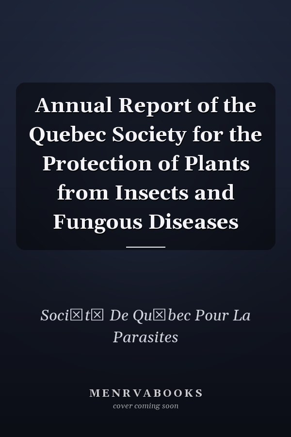 Annual Report of the Quebec Society for the Protection of Plants from Insects and Fungous Diseases