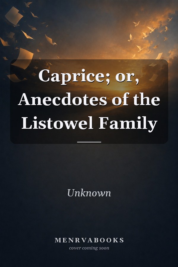Caprice; or, Anecdotes of the Listowel Family