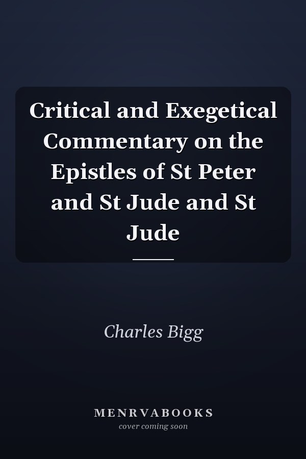Critical and Exegetical Commentary on the Epistles of St Peter and St Jude and St Jude