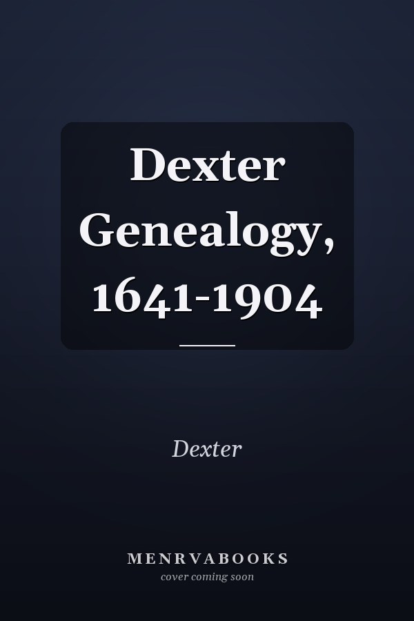 Dexter Genealogy, 1641-1904