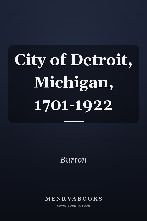 City of Detroit, Michigan, 1701-1922