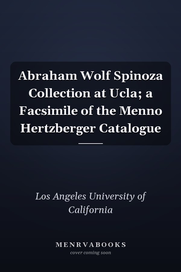 Abraham Wolf Spinoza Collection at Ucla; a Facsimile of the Menno Hertzberger Catalogue