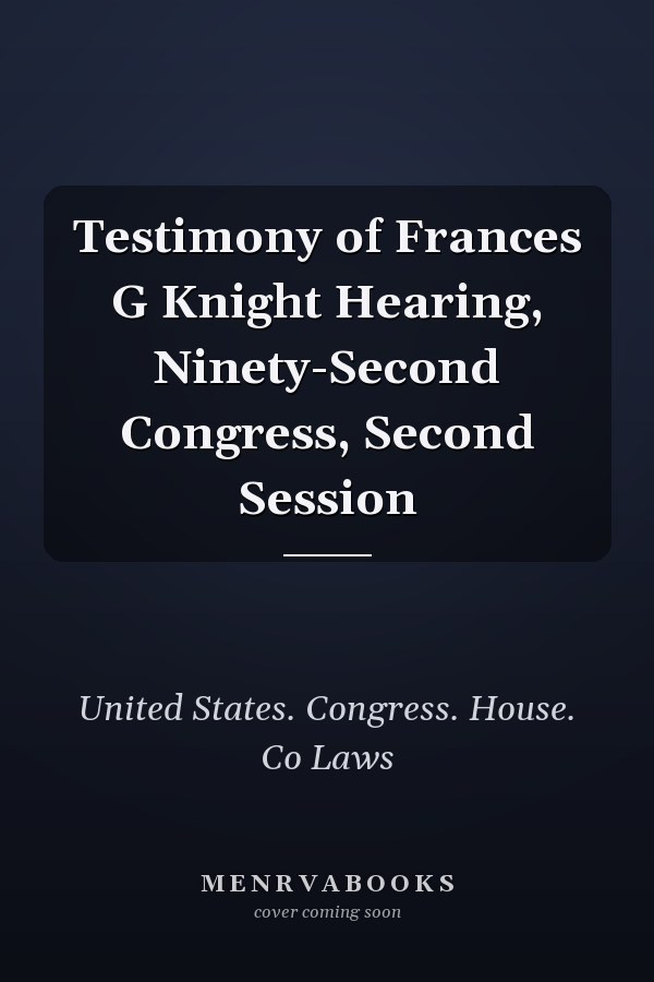 Testimony of Frances G Knight Hearing, Ninety-Second Congress, Second Session