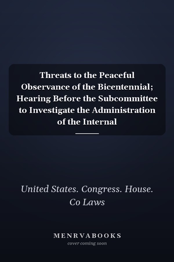Threats to the Peaceful Observance of the Bicentennial; Hearing Before the Subcommittee to Investigate the Administration of the Internal
