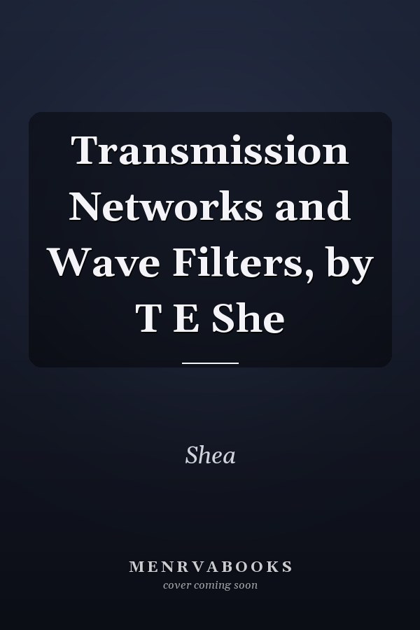 Transmission Networks and Wave Filters, by T E She