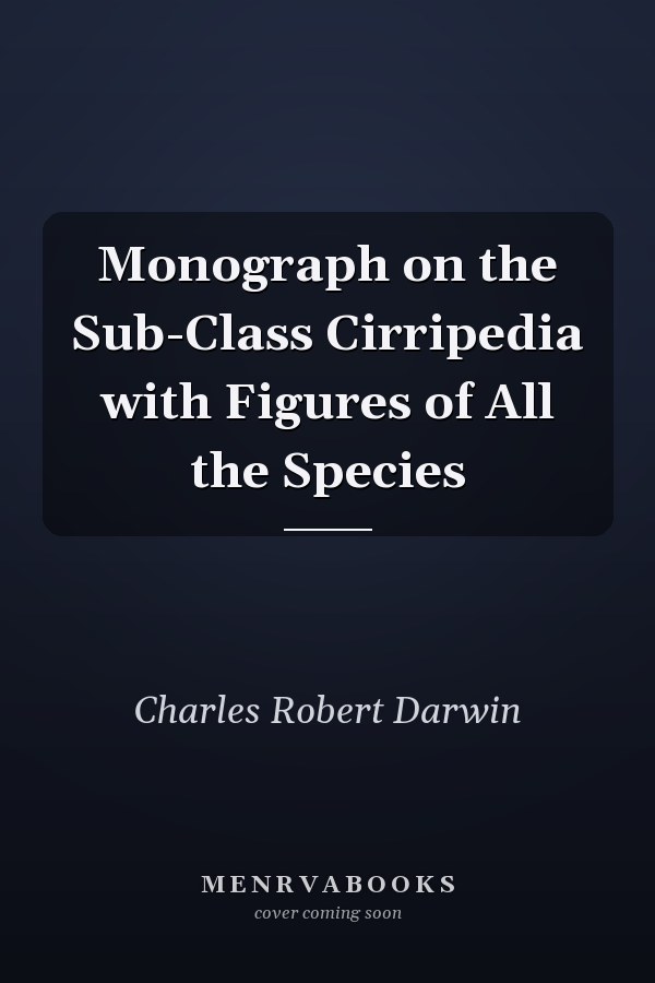 Monograph on the Sub-Class Cirripedia with Figures of All the Species