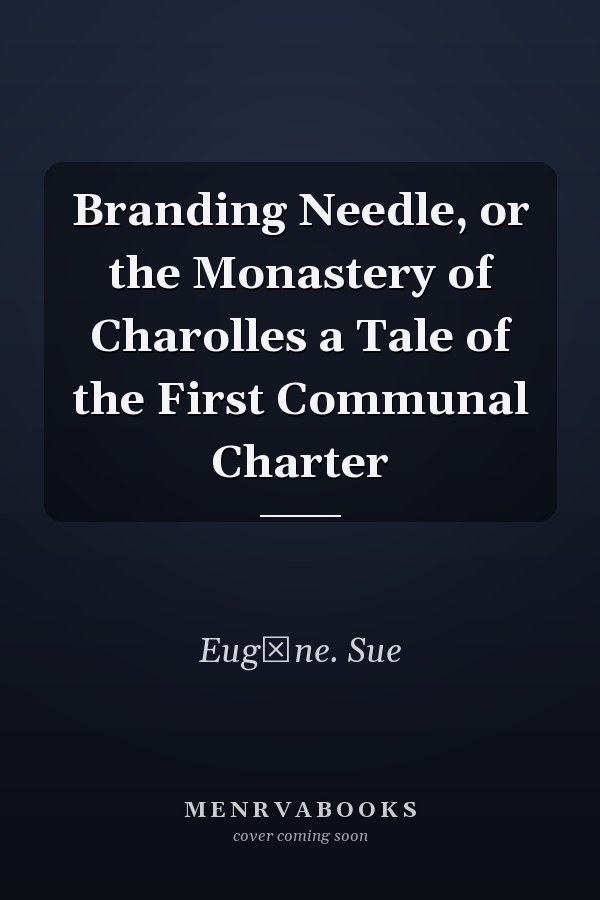 Branding Needle, or the Monastery of Charolles a Tale of the First Communal Charter