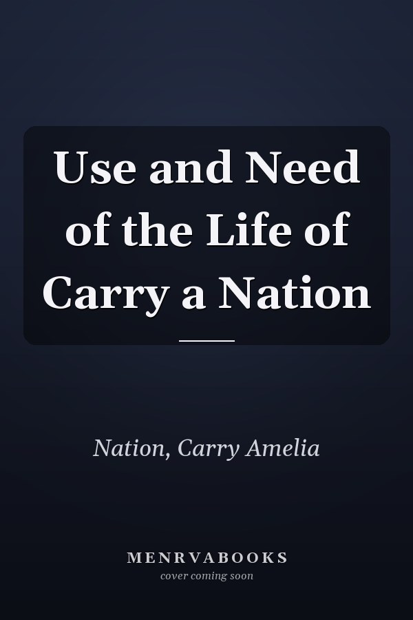 Use and Need of the Life of Carry a Nation