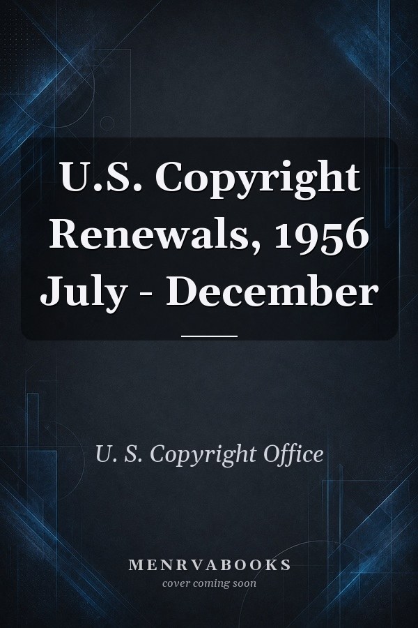 U.S. Copyright Renewals, 1956 July - December