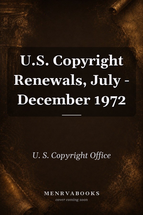 U.S. Copyright Renewals, July - December 1972
