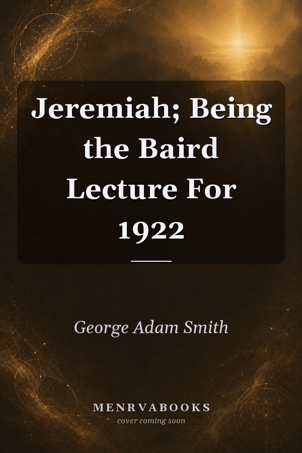 Jeremiah; Being the Baird Lecture For 1922