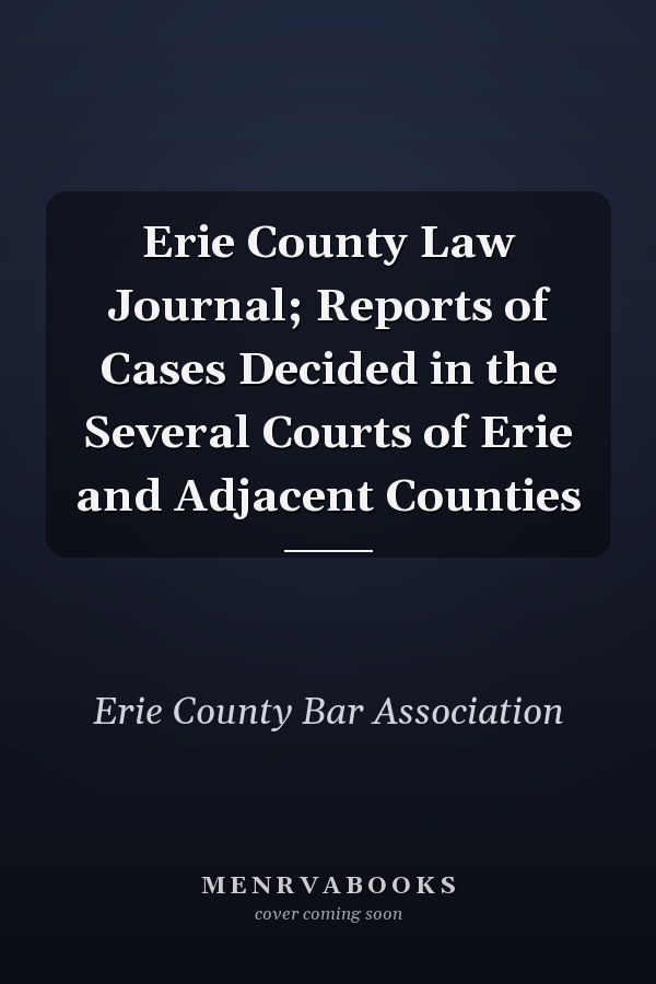 Erie County Law Journal; Reports of Cases Decided in the Several Courts of Erie and Adjacent Counties