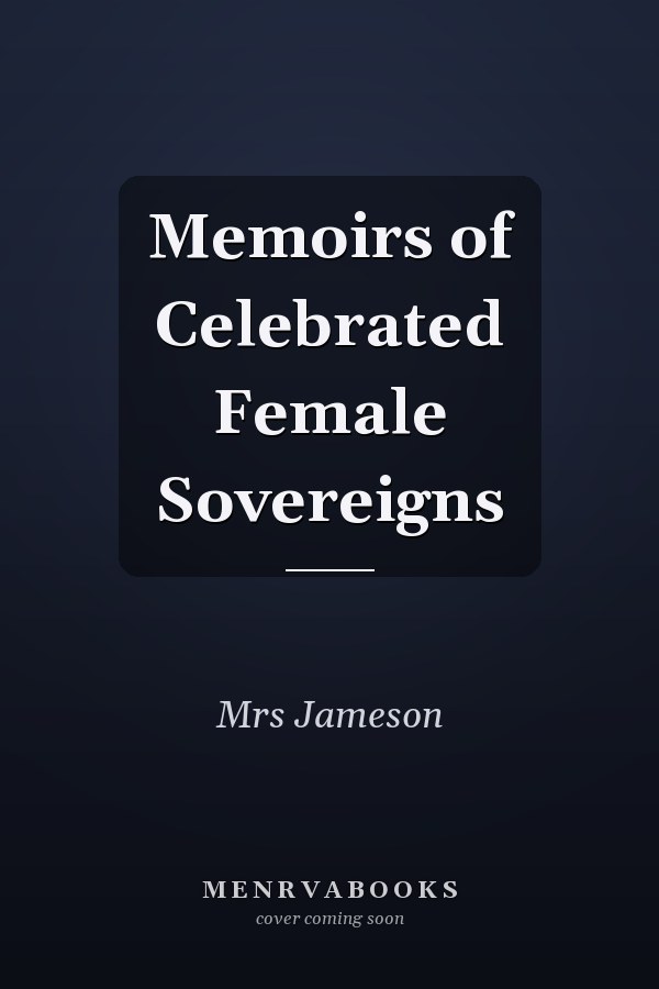 Memoirs of Celebrated Female Sovereigns