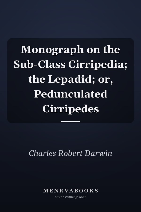 Monograph on the Sub-Class Cirripedia; the Lepadid; or, Pedunculated Cirripedes