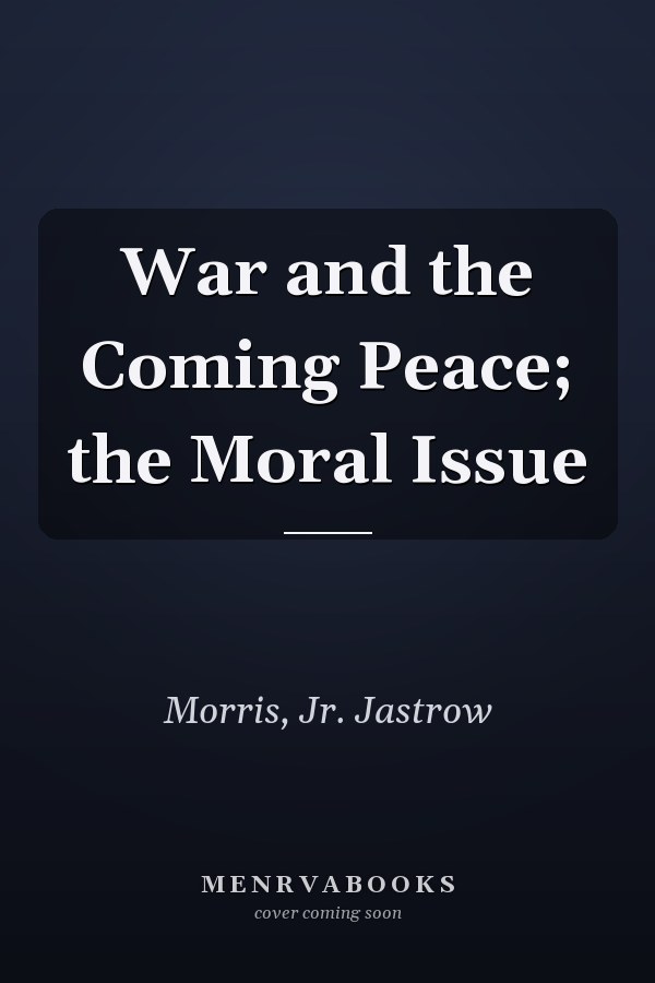 War and the Coming Peace; the Moral Issue