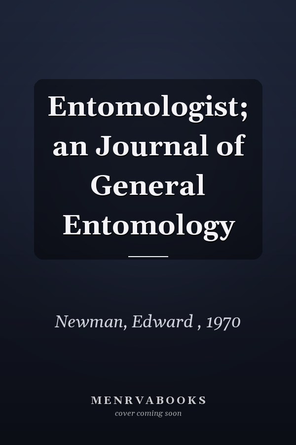 Entomologist; an Journal of General Entomology