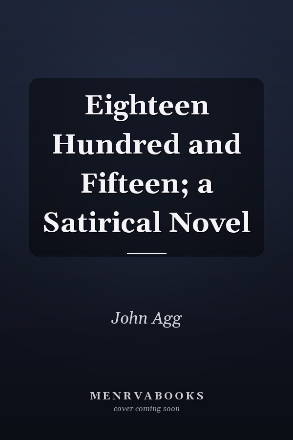 Eighteen Hundred and Fifteen; a Satirical Novel