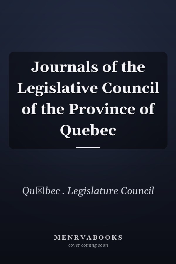 Journals of the Legislative Council of the Province of Quebec