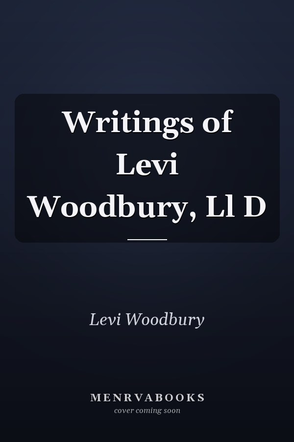 Writings of Levi Woodbury, Ll D