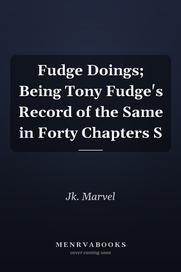Fudge Doings; Being Tony Fudge's Record of the Same in Forty Chapters S