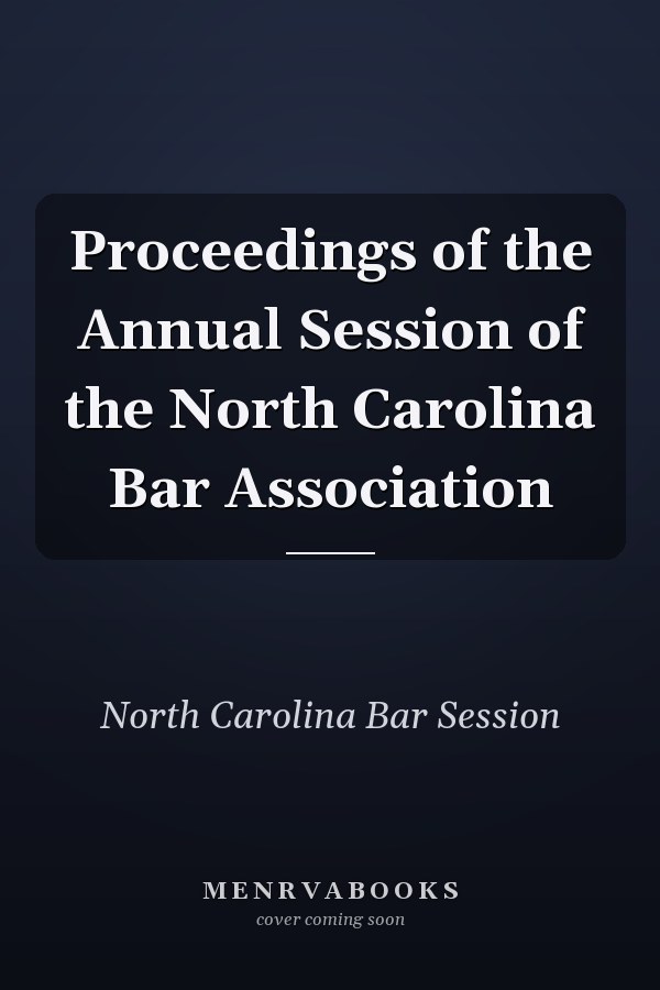Proceedings of the Annual Session of the North Carolina Bar Association
