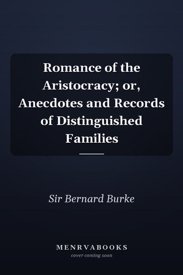 Romance of the Aristocracy; or, Anecdotes and Records of Distinguished Families