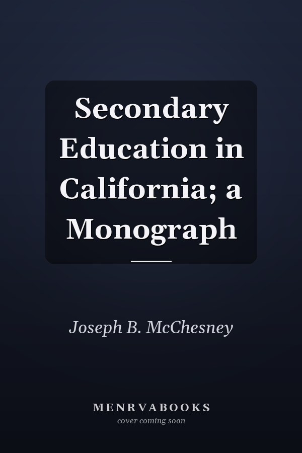 Secondary Education in California; a Monograph