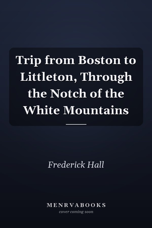 Trip from Boston to Littleton, Through the Notch of the White Mountains