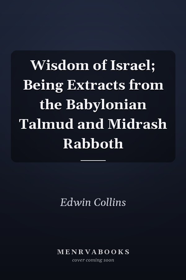 Wisdom of Israel; Being Extracts from the Babylonian Talmud and Midrash Rabboth