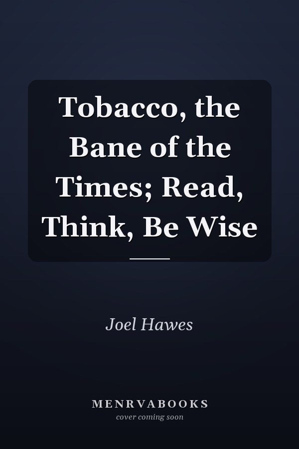 Tobacco, the Bane of the Times; Read, Think, Be Wise