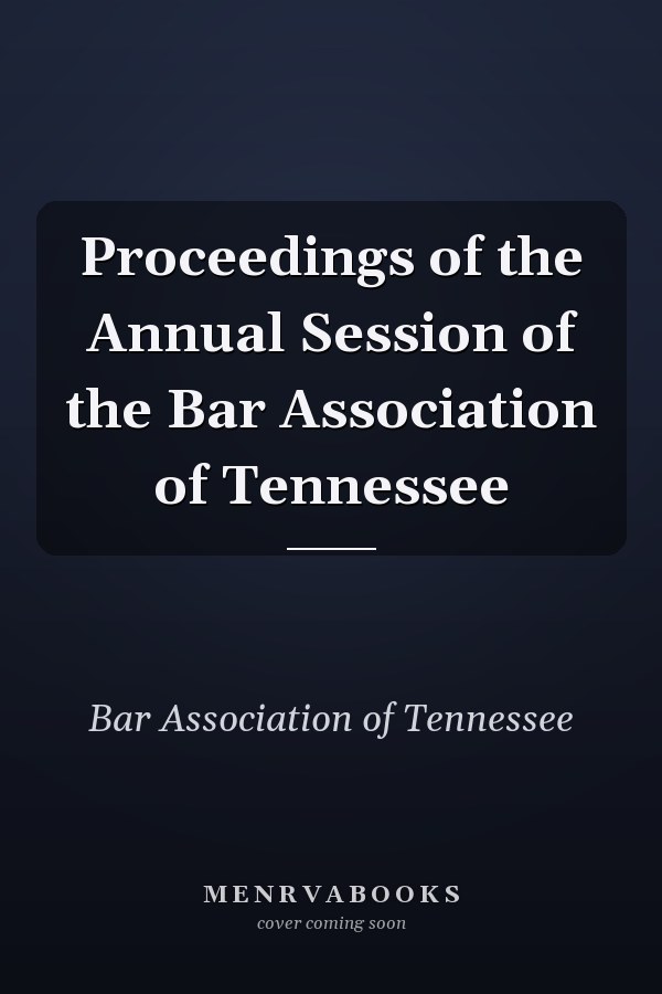 Proceedings of the Annual Session of the Bar Association of Tennessee