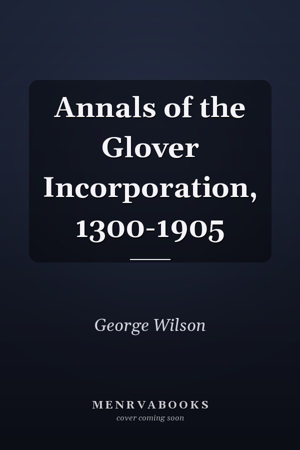 Annals of the Glover Incorporation, 1300-1905