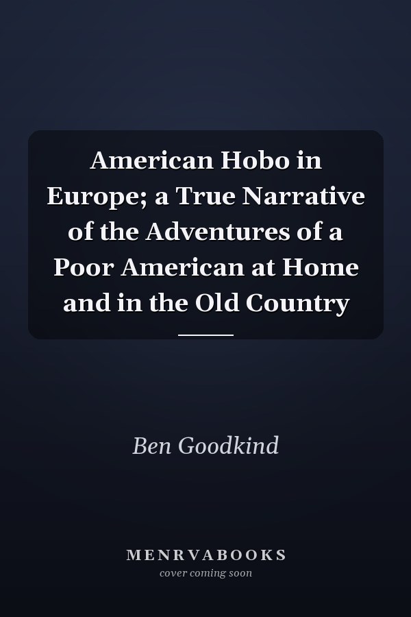 American Hobo in Europe; a True Narrative of the Adventures of a Poor American at Home and in the Old Country