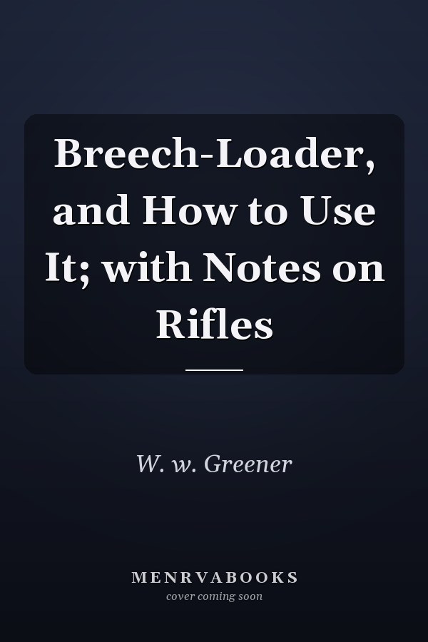 Breech-Loader, and How to Use It; with Notes on Rifles