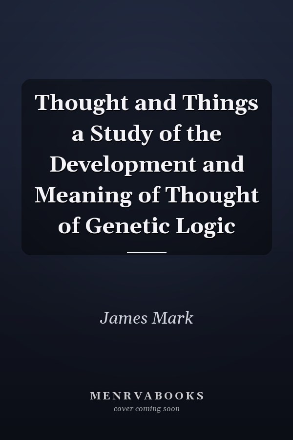 Thought and Things a Study of the Development and Meaning of Thought of Genetic Logic