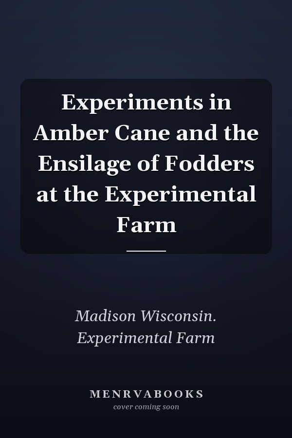 Experiments in Amber Cane and the Ensilage of Fodders at the Experimental Farm