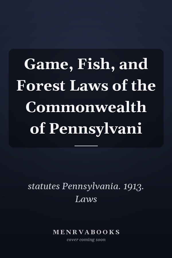 Game, Fish, and Forest Laws of the Commonwealth of Pennsylvani