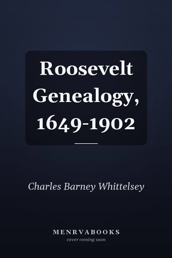 Roosevelt Genealogy, 1649-1902