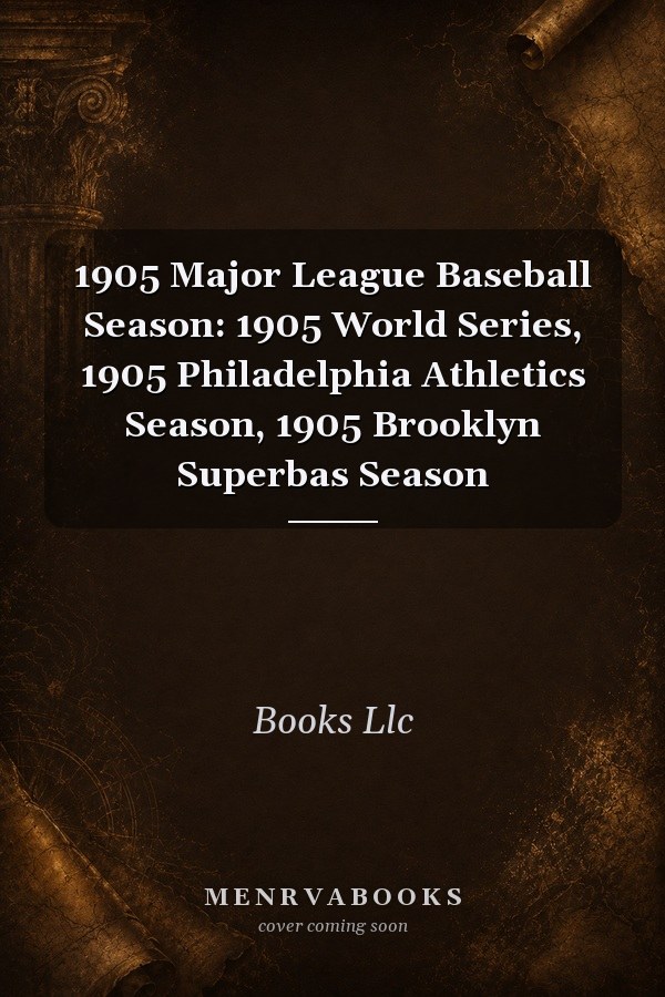 1905 Major League Baseball Season: 1905 World Series, 1905 Philadelphia Athletics Season, 1905 Brooklyn Superbas Season