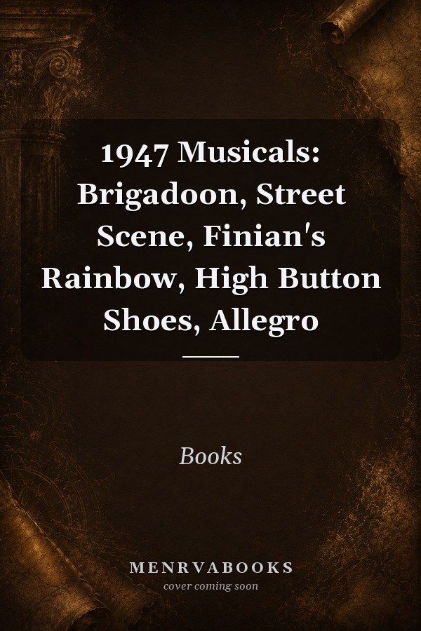 1947 Musicals: Brigadoon, Street Scene, Finian's Rainbow, High Button Shoes, Allegro