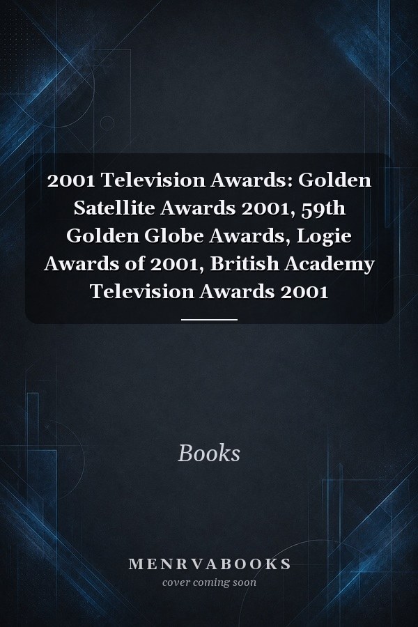 2001 Television Awards: Golden Satellite Awards 2001, 59th Golden Globe Awards, Logie Awards of 2001, British Academy Television Awards 2001