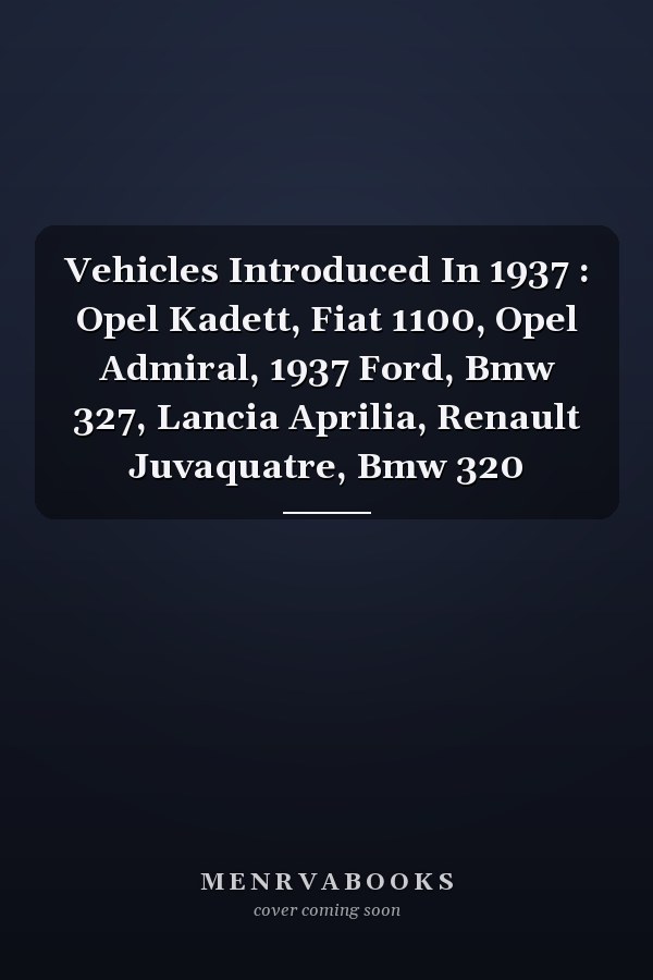 Vehicles Introduced In 1937: Opel Kadett, Fiat 1100, Opel Admiral, 1937 Ford, BMW 327, Lancia Aprilia, Renault Juvaquatre, BMW 320